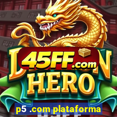 p5 .com plataforma
